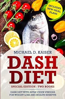 DASH Diet: Special Edition - Two Books – The DASH Diet For Weight Loss With Apple Cider Vinegar Health Benefits. Includes New Meal Plans.