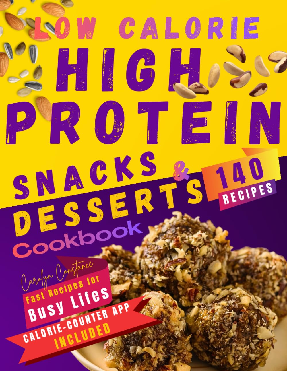 Low-Calorie High-Protein Snacks and Desserts Cookbook: Discover 140 Irresistible Options to Crush Cravings Effortlessly and Without a Hint of Guilt