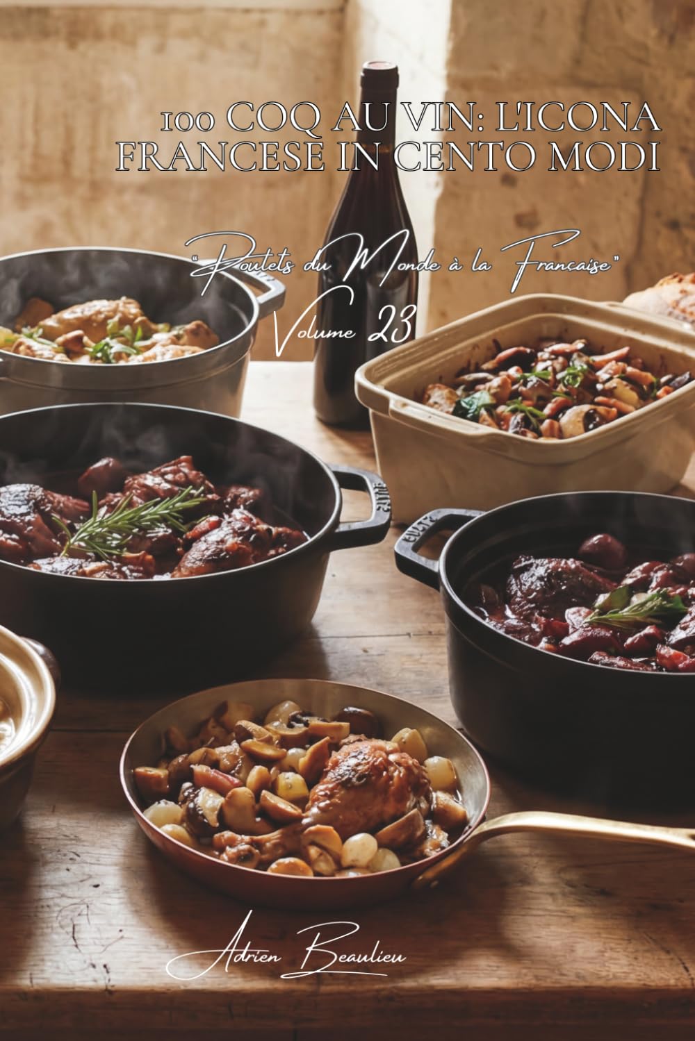 100 Coq au Vin: L'icona francese in cento modi: Vini di Borgogna, Champagne, Loira... ogni regione ha la sua ricetta segreta. (SERIE POLLO (35 Volumi) – Sottoserie: "Pollo dal Mondo alla Francese")