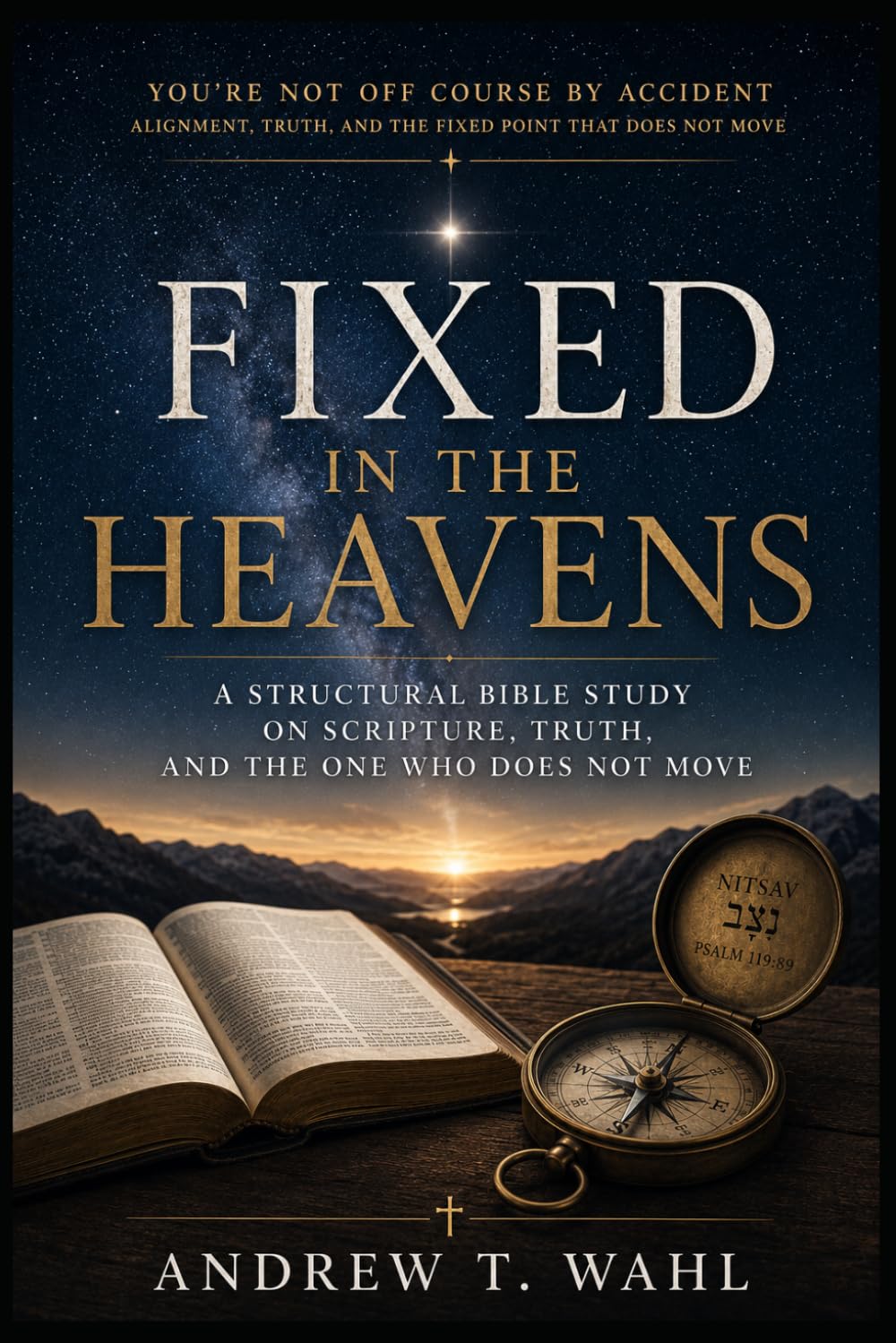FIXED IN THE HEAVENS: A Structural Bible Study on Scripture, Truth, and the One Who Does Not Move