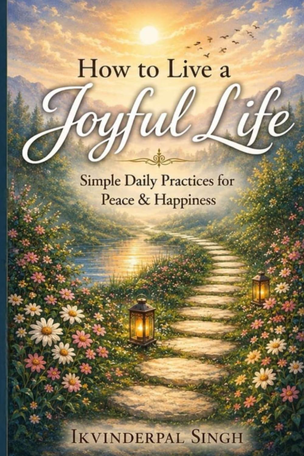 How to Live a Joyful Life: Simple Daily Practices for Peace & Happiness