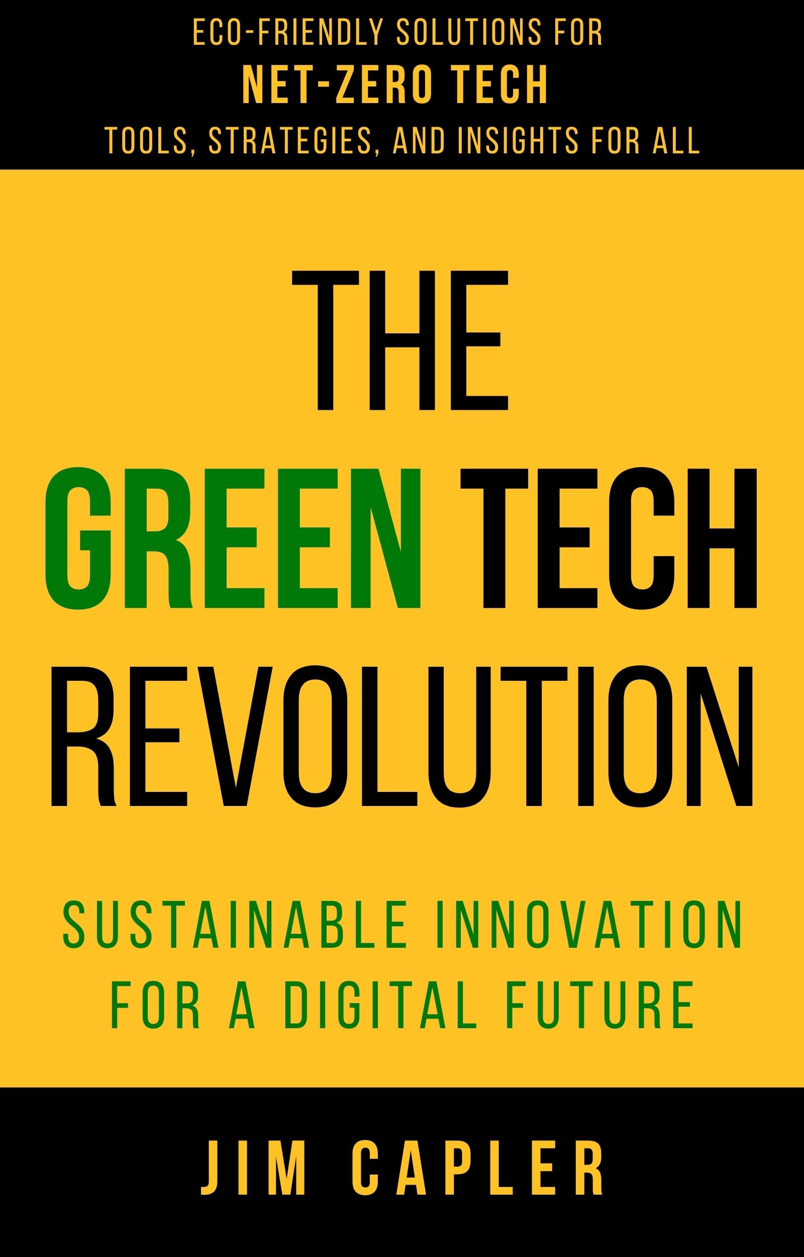 The Green Tech Revolution: Sustainable Innovation for a Digital Future: Eco-Friendly Solutions for Net-Zero Tech: Tools, Strategies, and Insights for All (Technology Books Book 2)