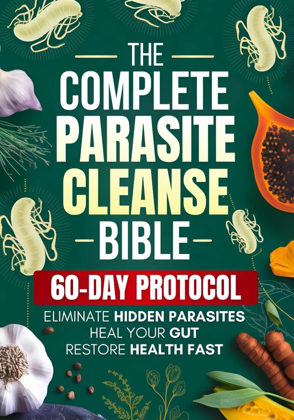 Parasite Cleanse Bible by Elena Lorne: 60-Day Natural Detox to Eliminate Parasites, Heal Gut & Boost Energy Fast