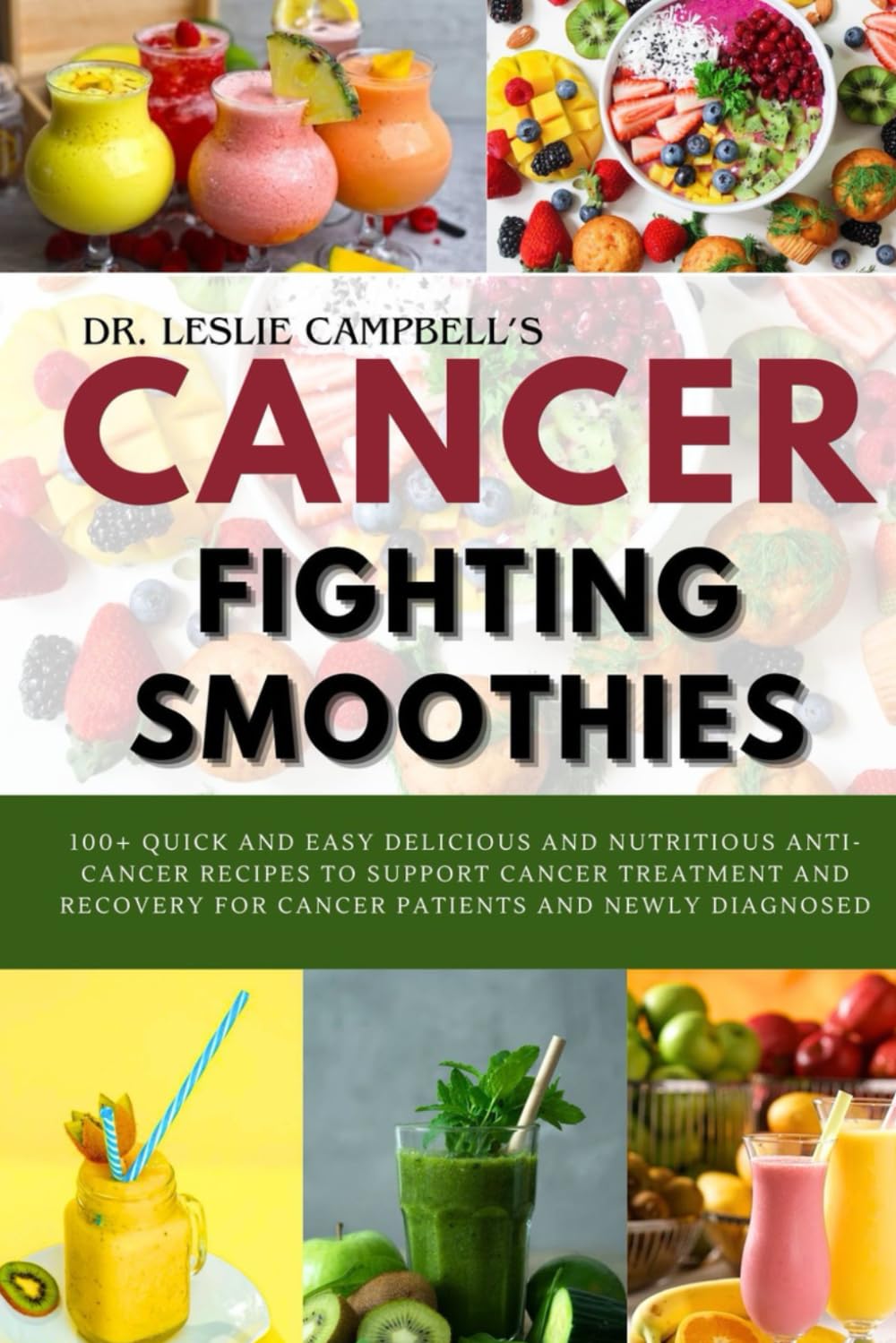 CANCER-FIGHTING SMOOTHIES: 100+ QUICK AND EASY DELICIOUS AND NUTRITIOUS ANTI-CANCER RECIPES TO SUPPORT CANCER TREATMENT AND RECOVERY FOR CANCER PATIENTS AND NEWLY DIAGNOSED