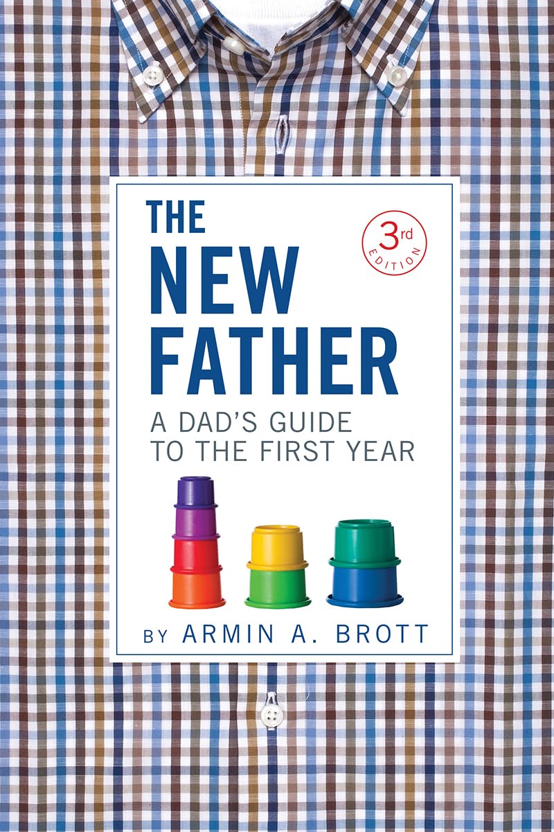 The New Father: A Dad’s Guide to the First Year The New Father: A Dad’s Guide to the First Year