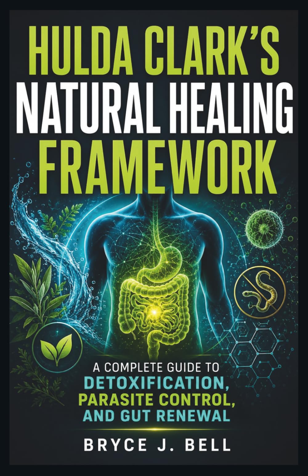 Hulda Clark’s Natural Healing Framework: A Complete Guide to Detoxication, Parasite Control, and Gut Renewal