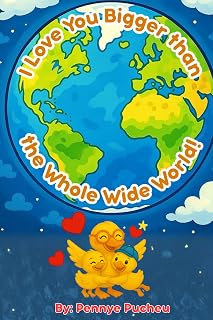 I Love You Bigger Than The Whole Wide World: Teaching comparisons to children about unconditional love.