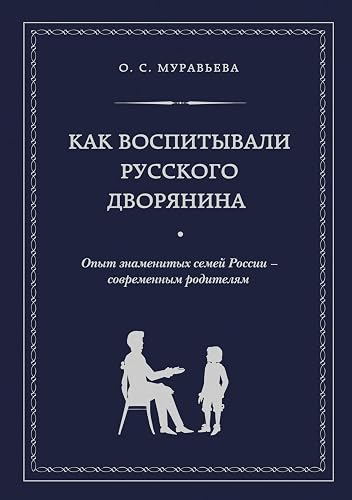 Как воспитывали русского дворянина. Опыт знаменитых семей России - современным родителям (Психология) (Russian Edition)