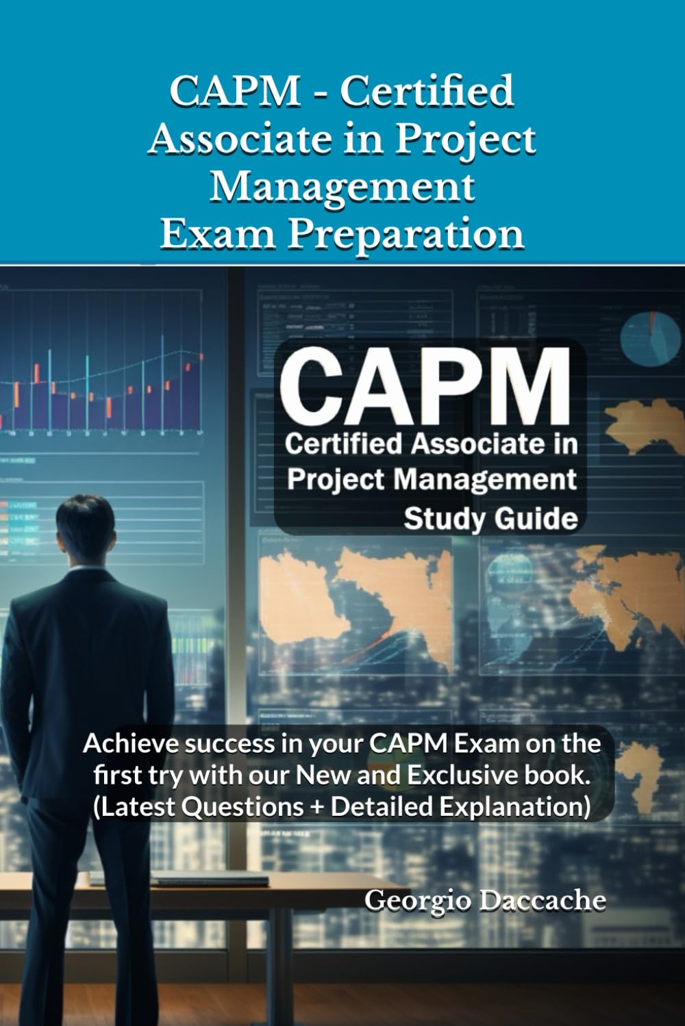 CAPM - Certified Associate in Project Management Exam Preparation: Achieve success in your CAPM Exam on the first try with our New and Exclusive book. (Latest Questions + Detailed Explanation)