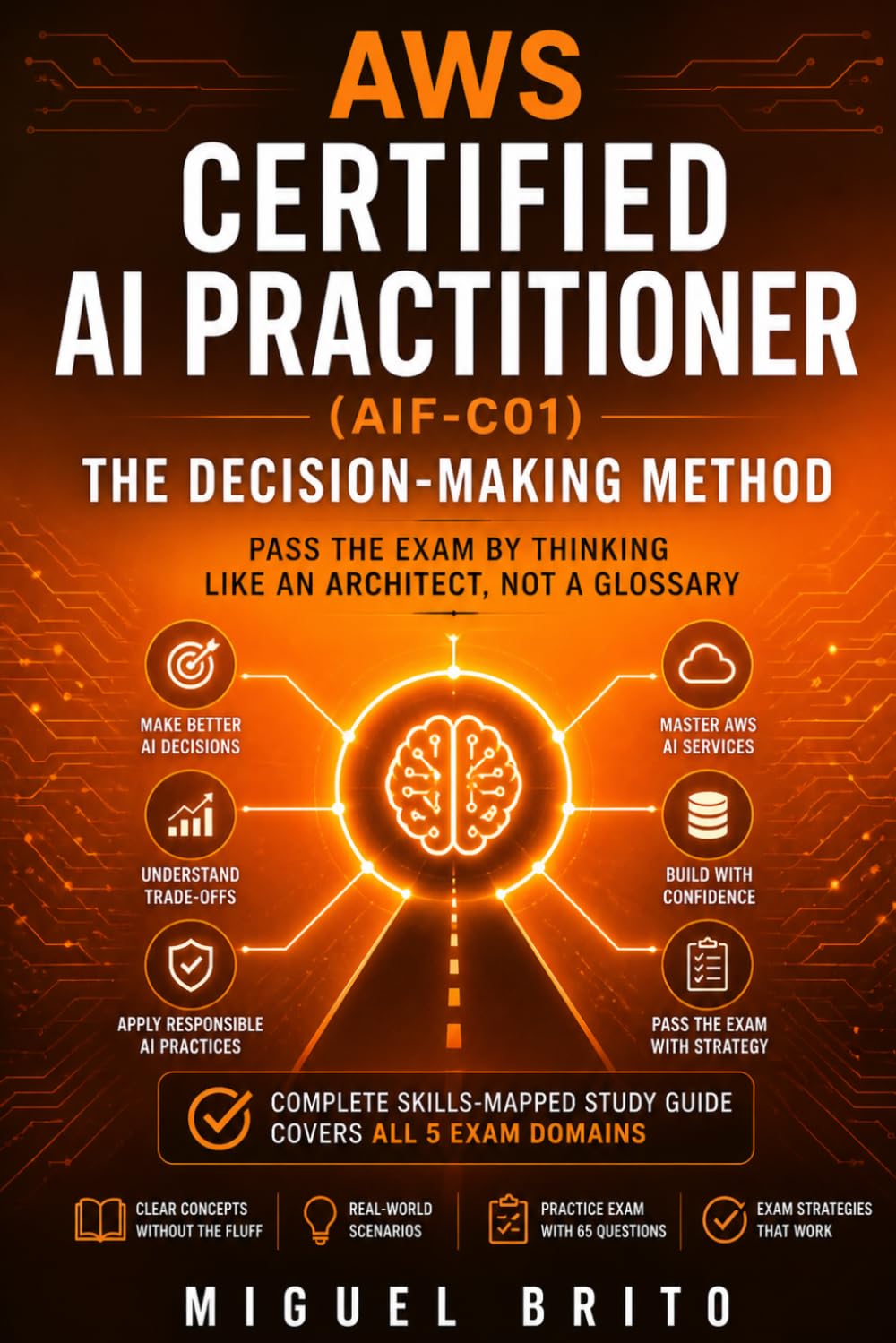 AWS Certified AI Practitioner (AIF-C01): The Decision-Making Method - Pass the exam by thinking like an architect, not a glossary (AWS Certification Decision Guides)