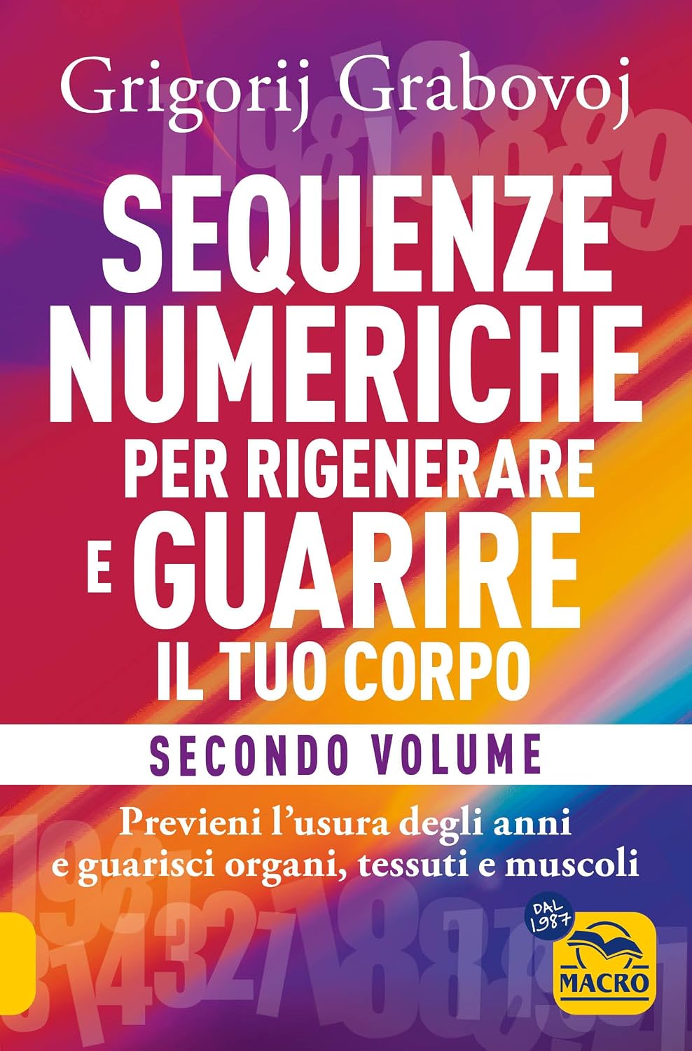 Sequenze Numeriche per Rigenerare e Guarire il Tuo Corpo Volume 2: Previeni l'usura degli anni e guarisci organi, tessuti e muscoli (Italian Edition)