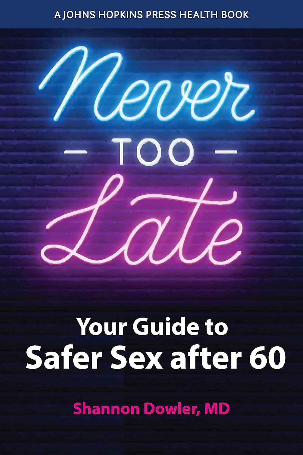 Never Too Late Your Guide to Safer Sex after 60 (A Johns Hopkins Press