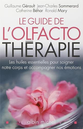 Le Guide de l'olfactothérapie: Les huiles essentielles pour soigner notre corps et accompagner nos émotions