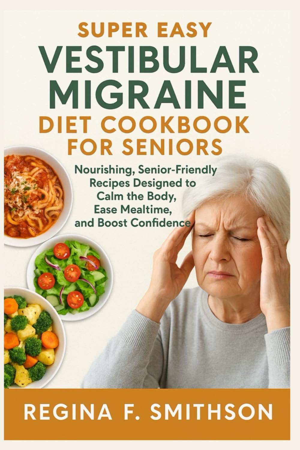 Super Easy Vestibular Migraine Diet Cookbook for Seniors: Nourishing, Senior-Friendly Recipes Designed to Calm the Body, Ease Mealtime, and Boost Confidence