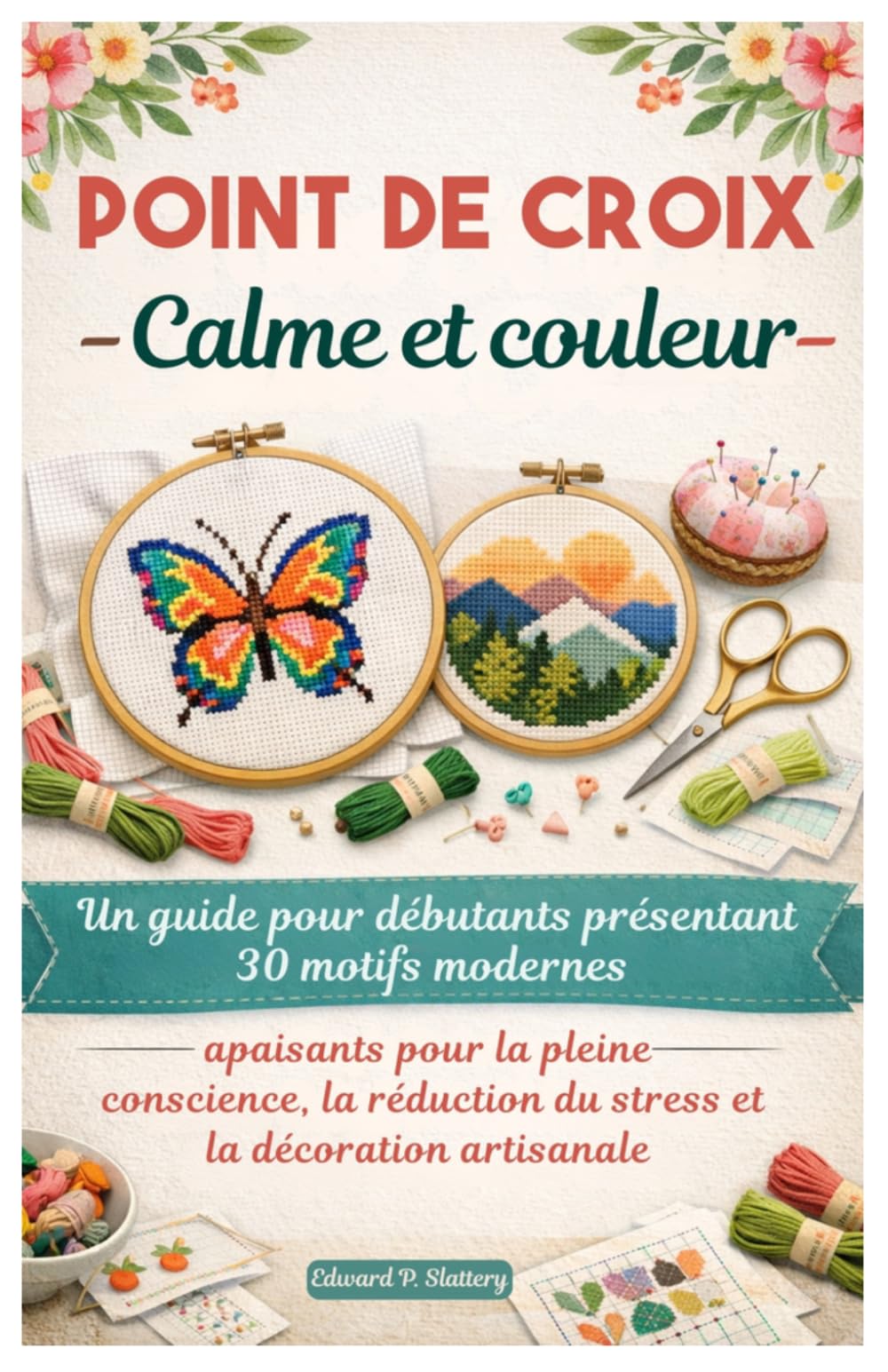 Point de croix Calme et couleur: Un guide pour débutants présentant 30 motifs modernes apaisants pour la pleine conscience, la réduction du stress et la décoration artisanale