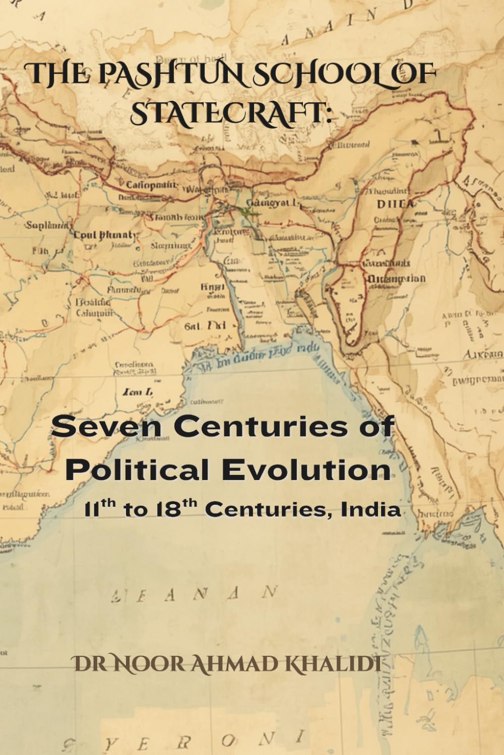 The Pashtun School of Statecraf: Seven Centuries of Political Evolution (11th to 18th Centuries, India)