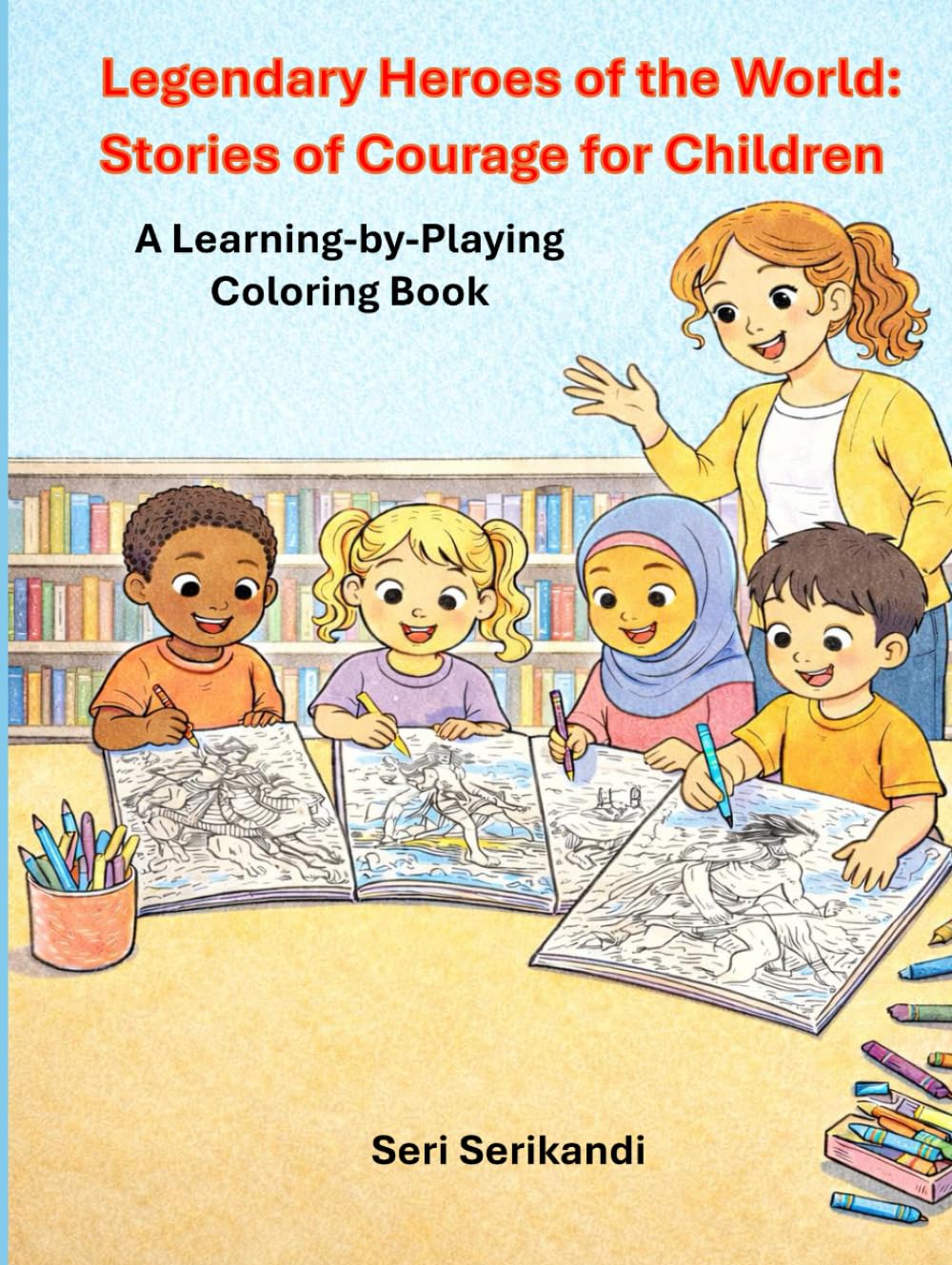 Legendary Heroes of the World: Stories of Courage for Children: A Learning-by-Playing Coloring Book