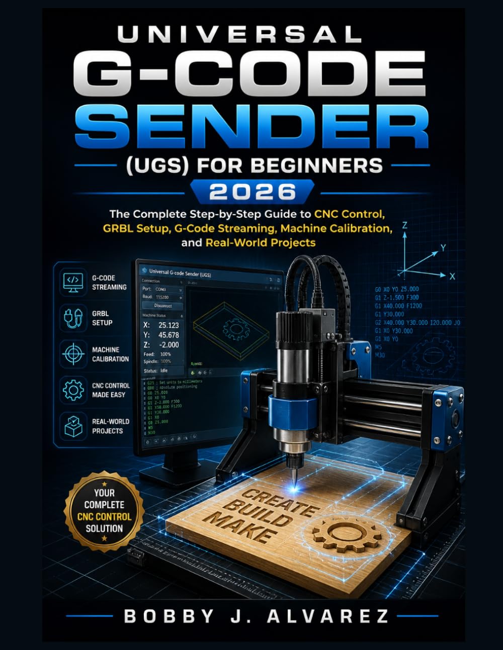 Universal G-code Sender (UGS) for Beginners 2026: The Complete Step-by-Step Guide to CNC Control, GRBL Setup, G-Code Streaming, Machine Calibration, and Real-World Projects