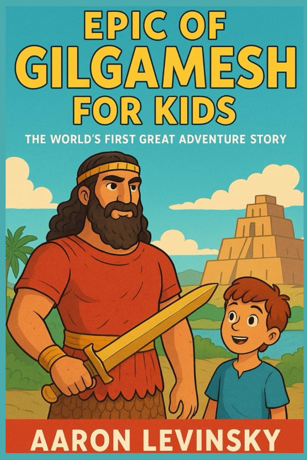 Epic of Gilgamesh for Kids: The World’s First Great Adventure Story