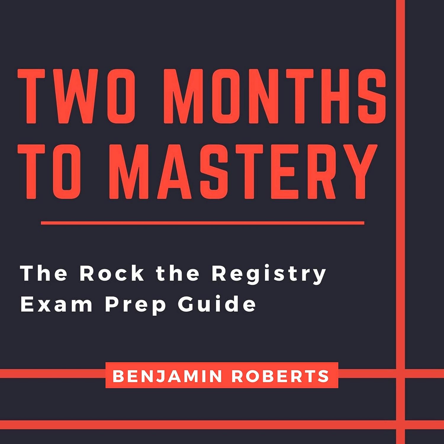 Two Months to Mastery: The Rock the Registry Exam Prep Guide (Radiography)