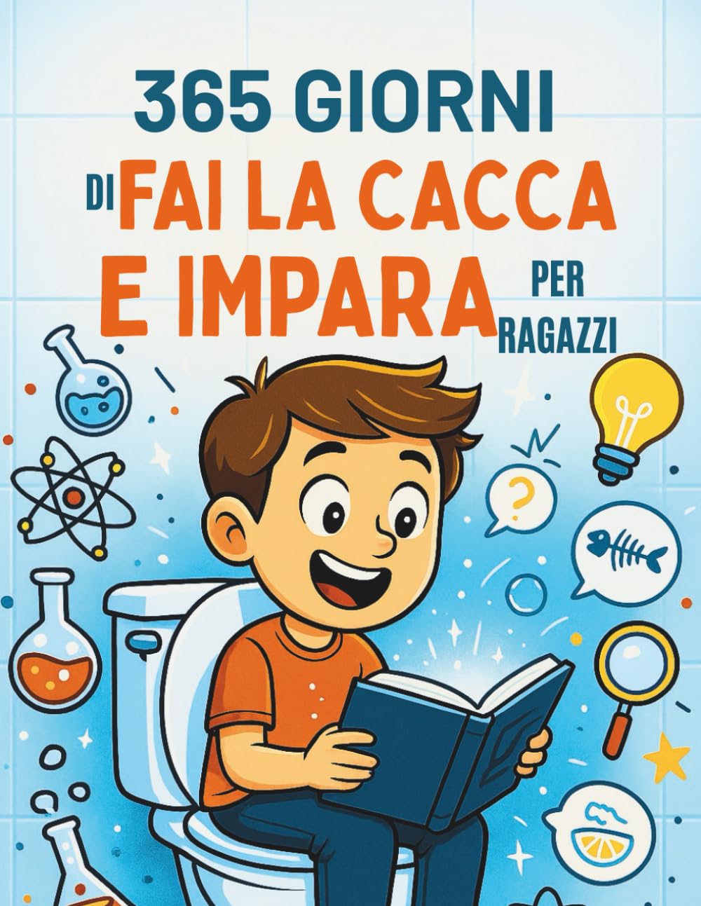 365 Giorni Di Fai La Cacca e Impara Per Ragazzi (Edizione italiana): Fantastiche curiosità per il tuo tempo sul trono, divertenti letture da fare in bagno, un regalo perfetto per bambini curiosi