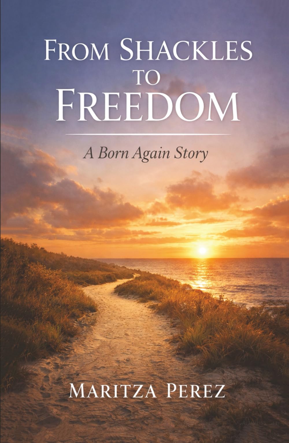 From Shackles to Freedom: The Born Again Life: A Born-Again Story