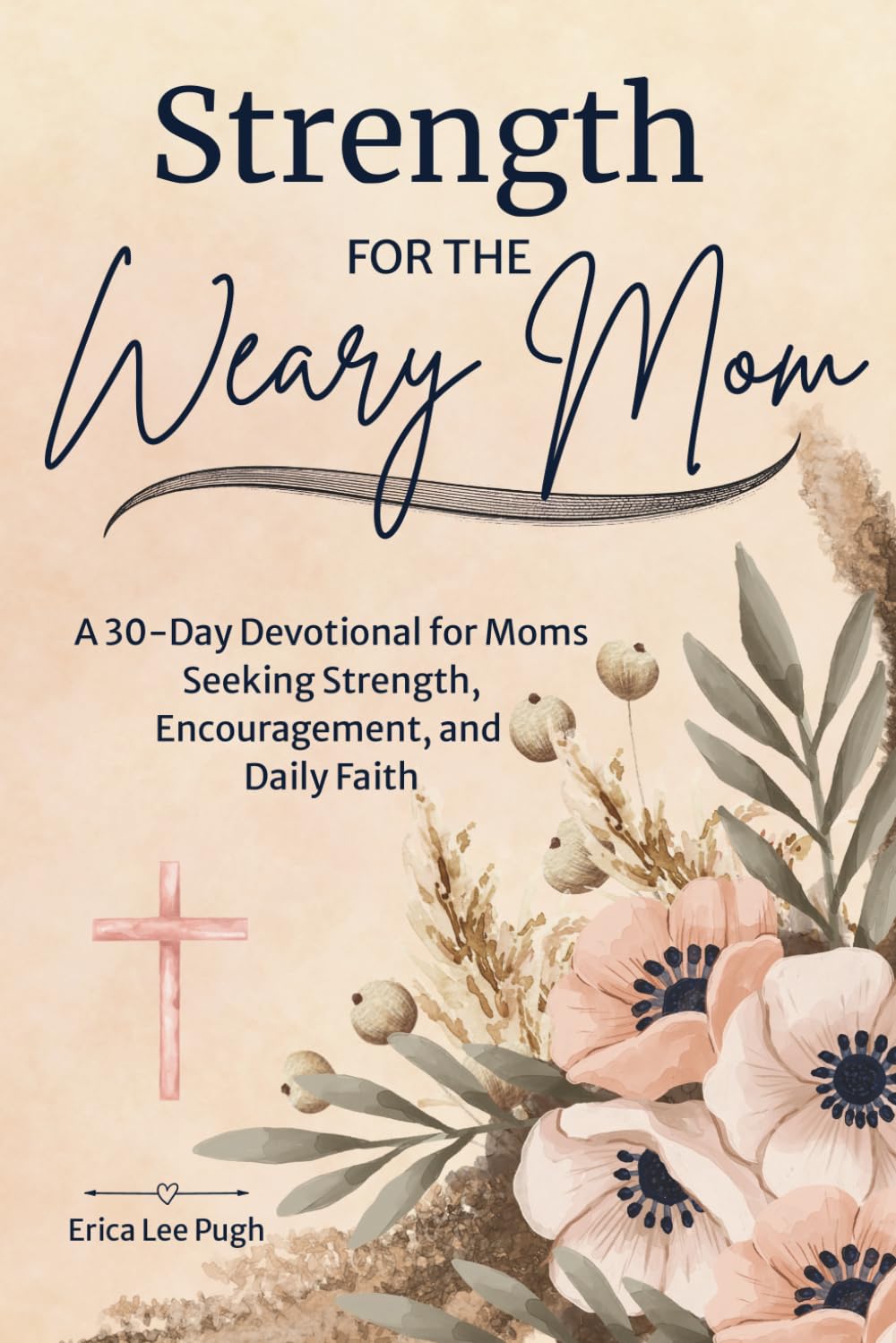 Strength For the Weary Mom: A 30-Day Devotional for Moms Seeking Strength, Encouragement, and Daily Faith