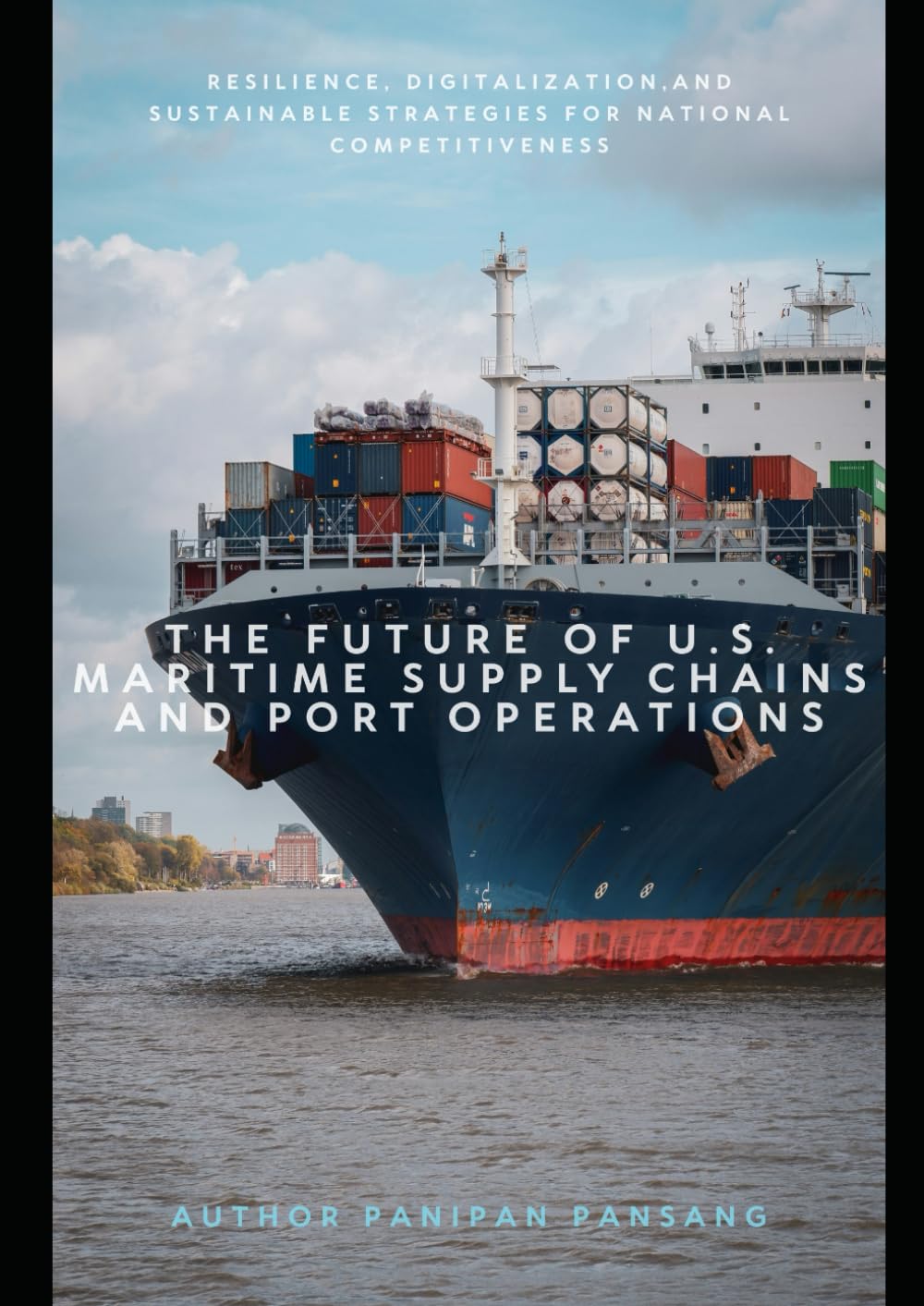 THE FUTURE OF U.S. MARITIME SUPPLY CHAINS AND PORT OPERATIONS: Resilience, Digitalization, and Sustainable Strategies for National Competitiveness