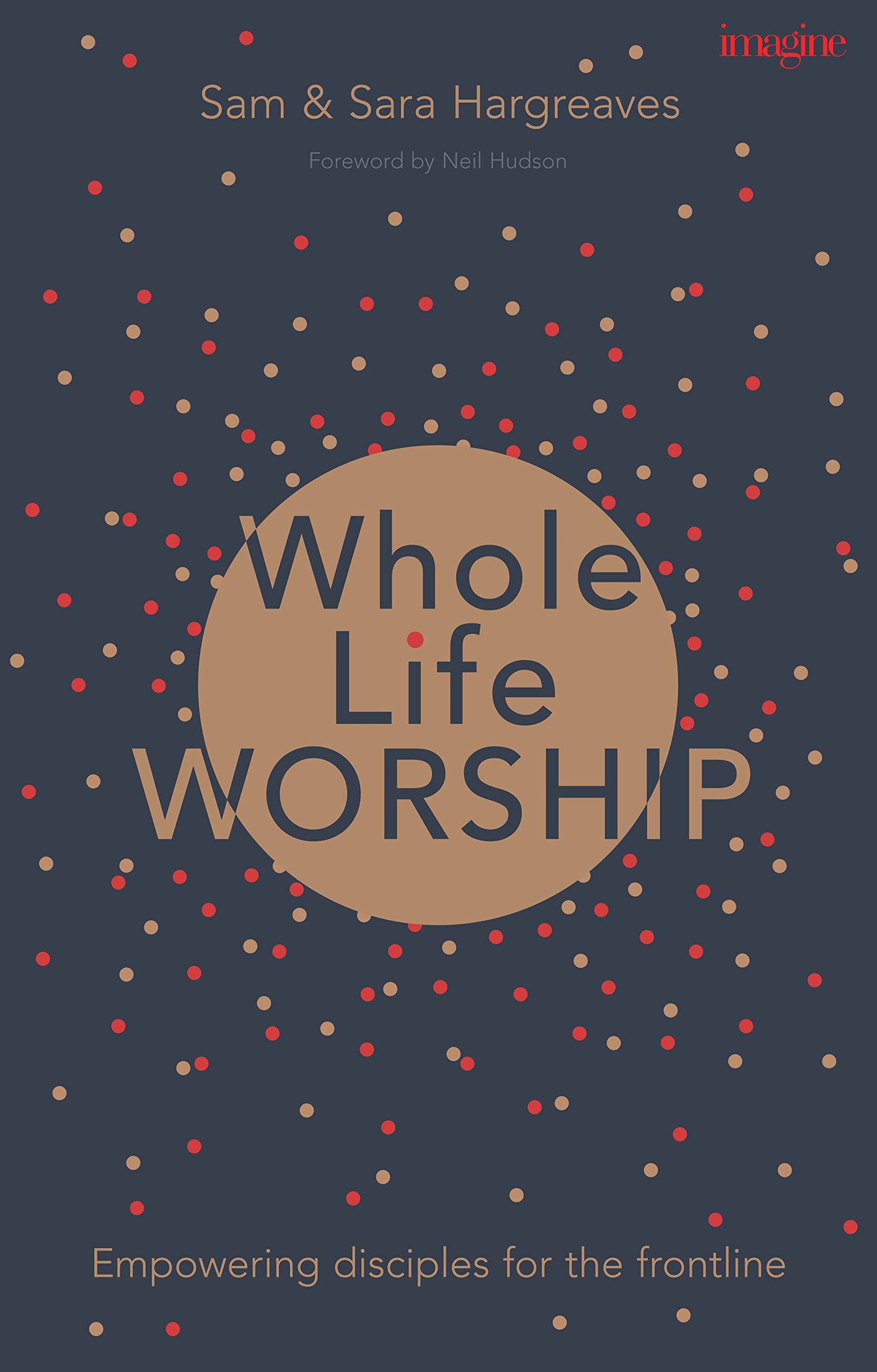 Whole Life Worship: Empowering Disciples For The Frontline