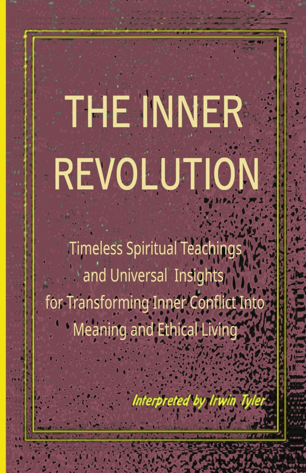 The Inner Revolution: Timeless Spiritual Teachings and Universal Insights for Transforming Inner Conflict Into Meaning and Ethical Living