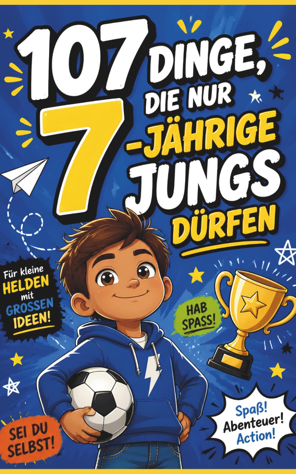 107 Dinge, die nur 7-jährige Jungs dürfen: Mut, Selbstvertrauen und emotionale Stärke für Jungen ab 7 Jahren – 107 kurze Geschichten für Alltag, Schule und Leben.