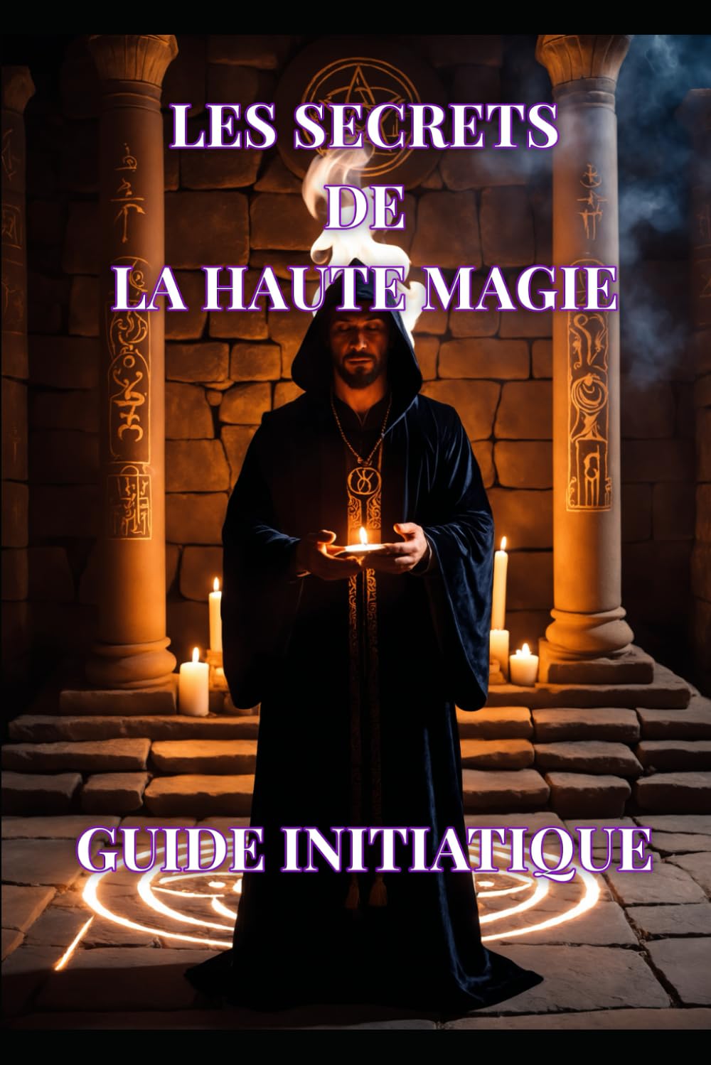 Les Secrets de la Haute Magie: Guide Initiatique: 1 (Mystères & Pratiques de la Haute Magie)