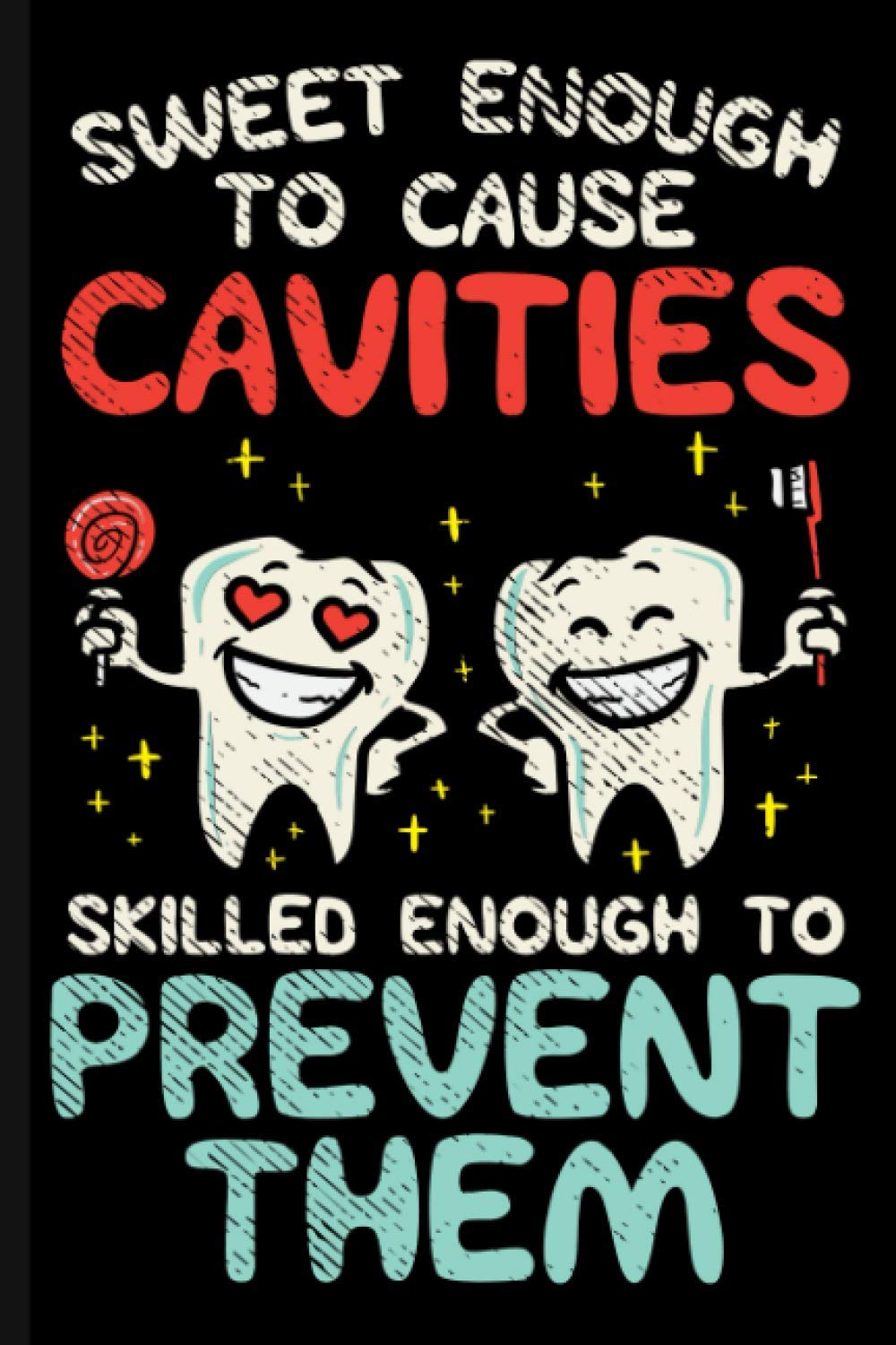 Sweet Enough To Cause Cavities - Skilled Enough To Prevent Them: Cute Journal Notebook for Dental Hygienists, Assistants, and Dentists