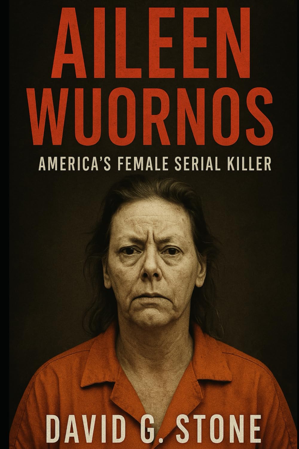 Book 3: Aileen Wuornos: America's Female Serial Killer (Infamous Killers: Minds, Motives, and Murders)