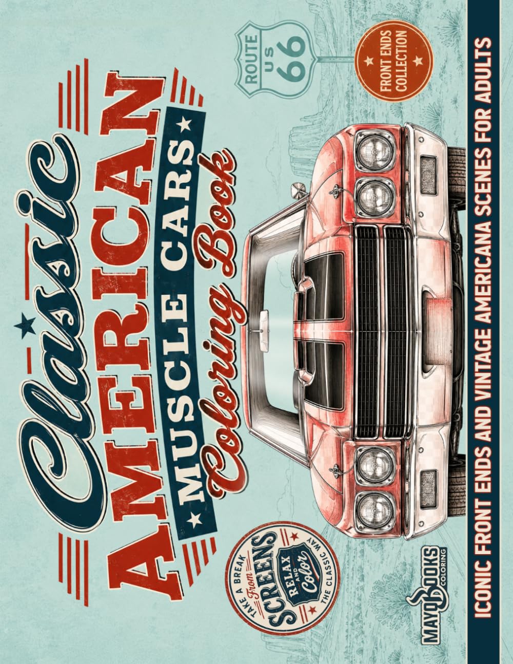 Classic American Muscle Cars Coloring Book: Iconic Front Ends, Route 66 Scenes, Vintage Americana Landscapes and Relaxing Screen-Free Coloring for Adults