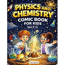 Physics and Chemistry Comic Book for Kids A Fun and Easy Science Guide with Simple Explanations, Real-Life Examples, and Hands-On Experiments for Curious Ages 812 Smart Kids Universe
