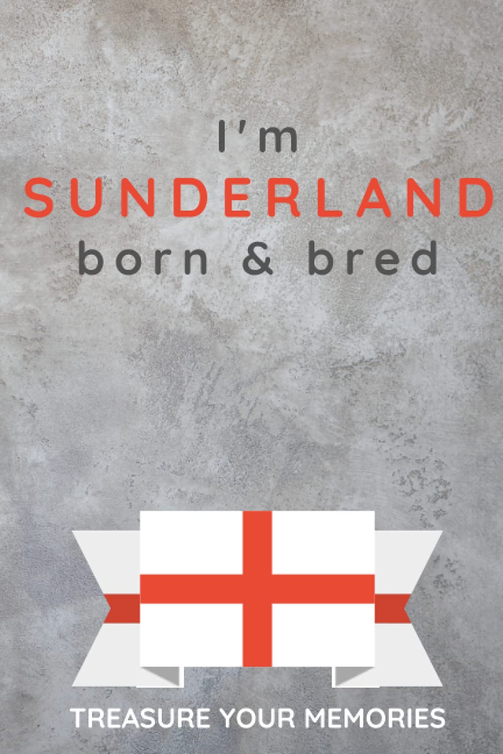 I'm Sunderland Born & Bred - A Must Have, Stylish, Modern Notebook For Those Proud To Be Born In Sunderland: - A Multi-Use Lined Notebook For Your Own ... / Present For A Relative, Friend Or Colleague