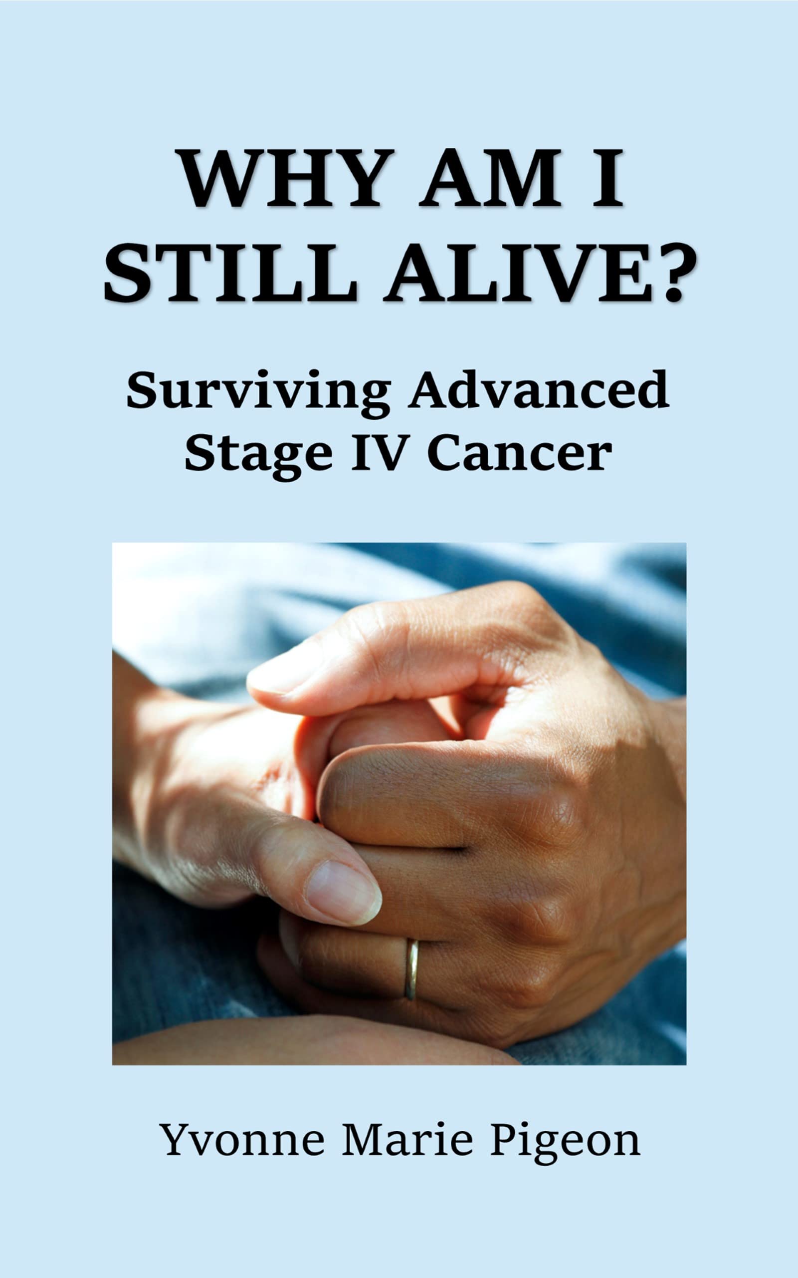 WHY AM I STILL ALIVE?: Surviving Advanced Stage IV Cancer