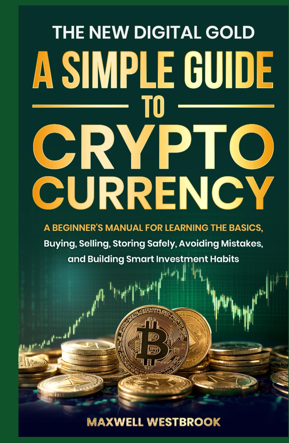 The New Digital Gold: A Simple Guide to Cryptocurrency: A Beginner's Manual for Learning the Basics, Buying, Selling, Storing Safely, Avoiding