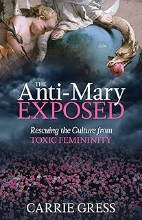 The Anti-Mary Exposed: Rescuing the Culture from Toxic Femininity