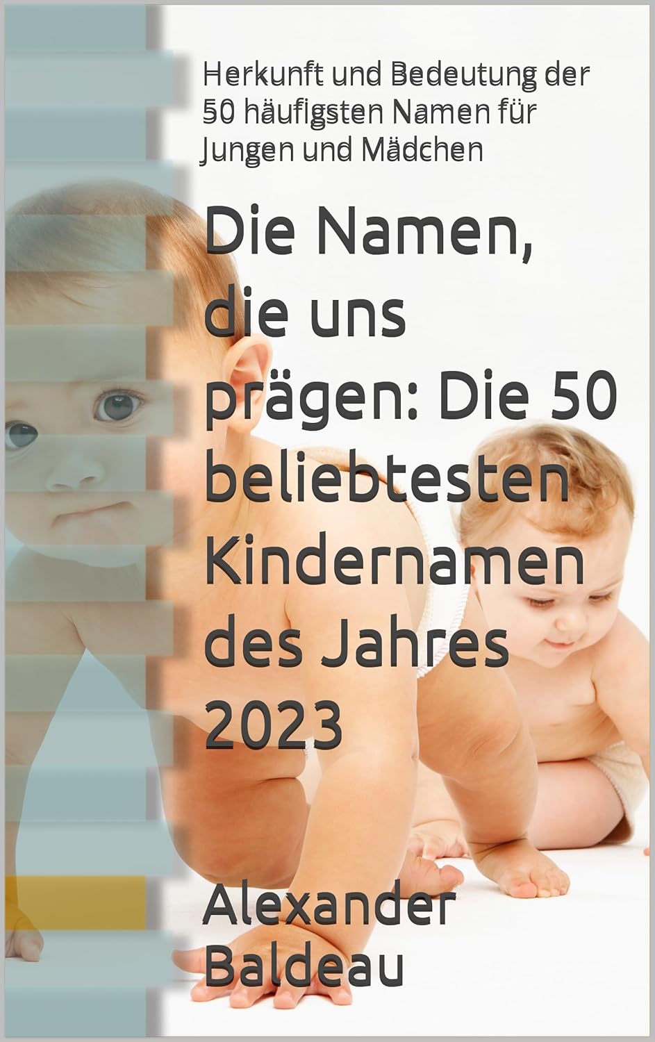 Die Namen, die uns prägen Die 50 beliebtesten Kindernamen des Jahres 2023 Herkunft und