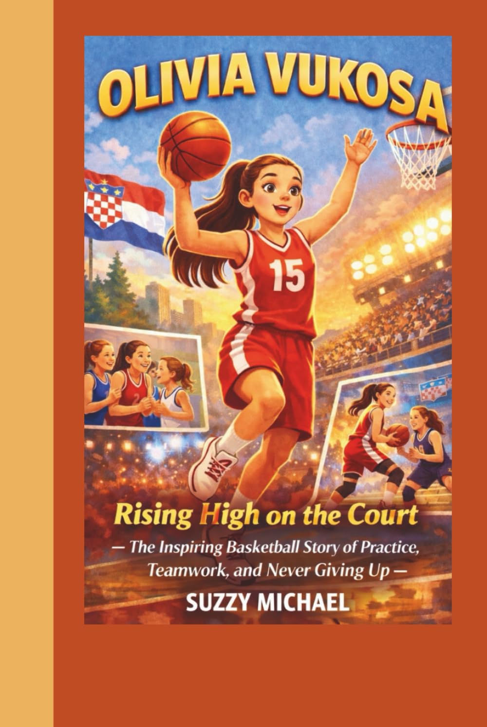 OLIVIA VUKOSA: Rising High on the Court - The Inspiring Basketball Story of Practice, Teamwork, and Never Giving Up