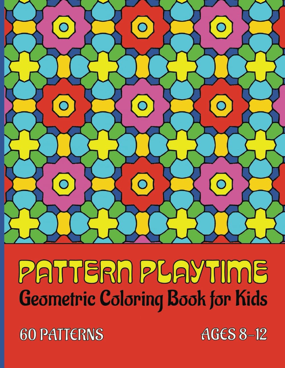 Pattern Playtime | Geometric Coloring Book for Kids | Ages 8-12: Perfect for Young Artists, Designed for Calm, Focus, and Artistic Discovery