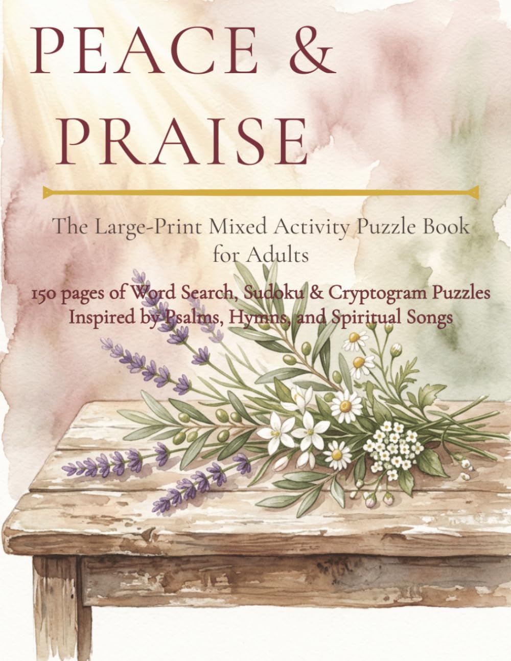 PEACE & PRAISE The Large-Print Mixed Activity Puzzle Book for Adults: 150 pages of Word Search, Sudoku & Cryptogram Puzzles Inspired by Psalms, Hymns, and Spiritual Songs