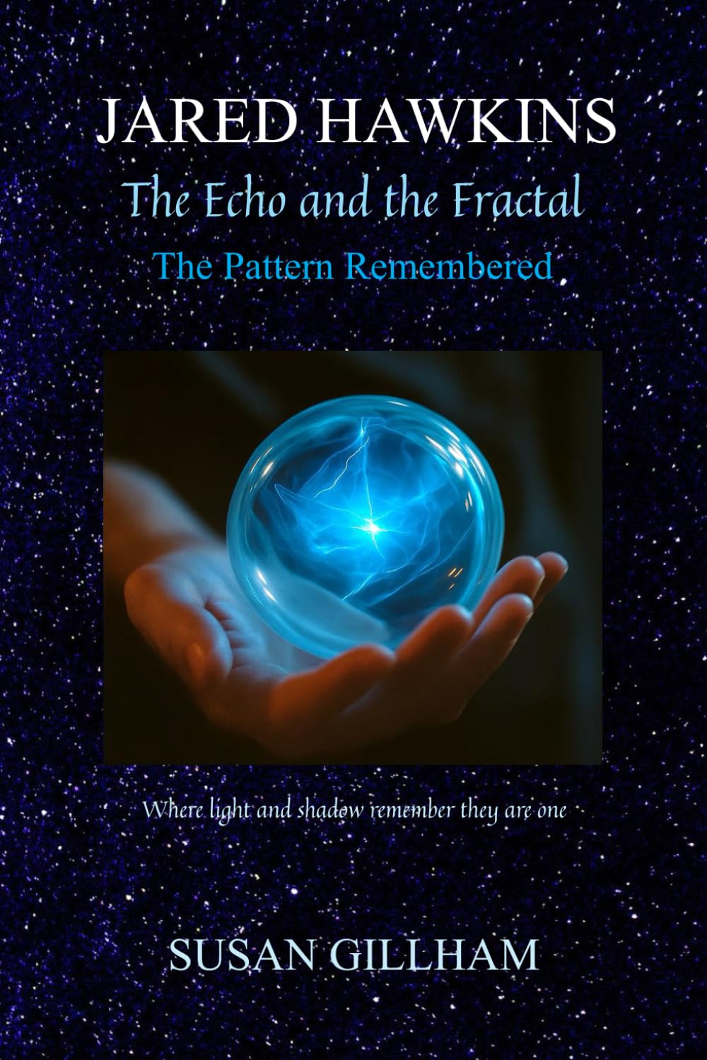 JARED HAWKINS The Echo and the Fractal: The Pattern Remembered - When light and shadow remember they are one