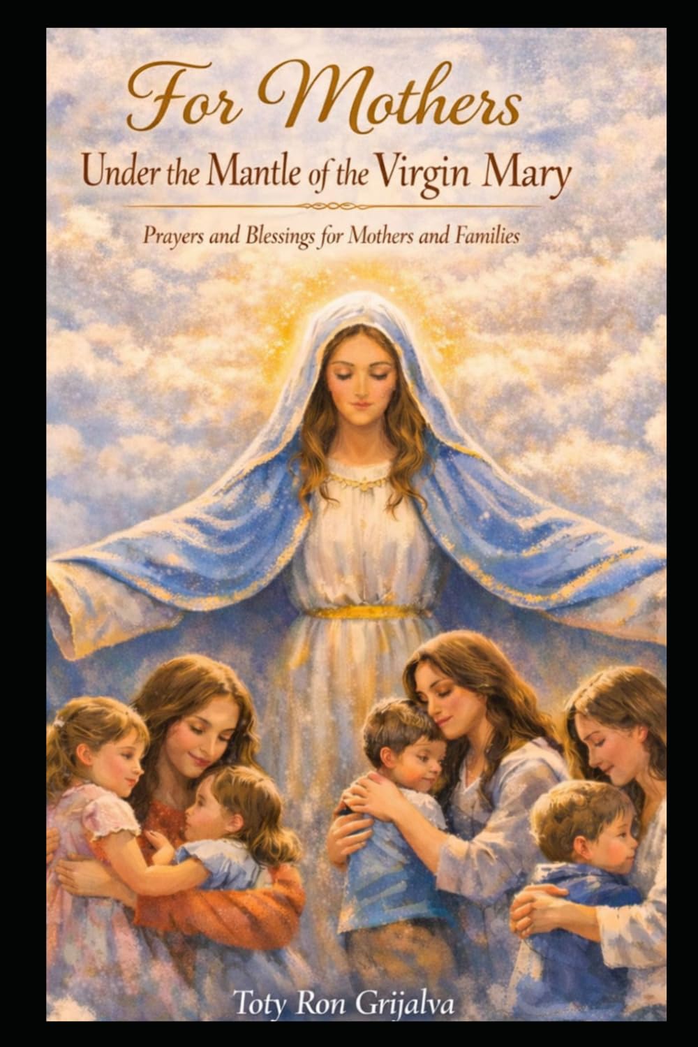 For Mothers Under the Mantle of the Virgin Mary: Prayers and Blessings for Mothers and Families (Bajo el Manto de la Virgen María)
