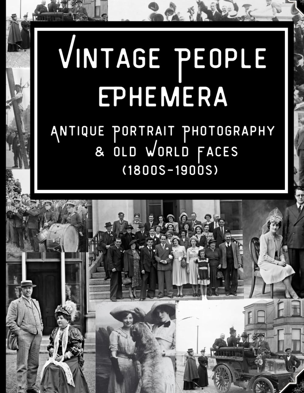 Vintage People Ephemera: Antique Portrait Photography & Old World Faces (1800s–1900s): Black and White Photographs for Junk Journals, Collage, and Altered Art