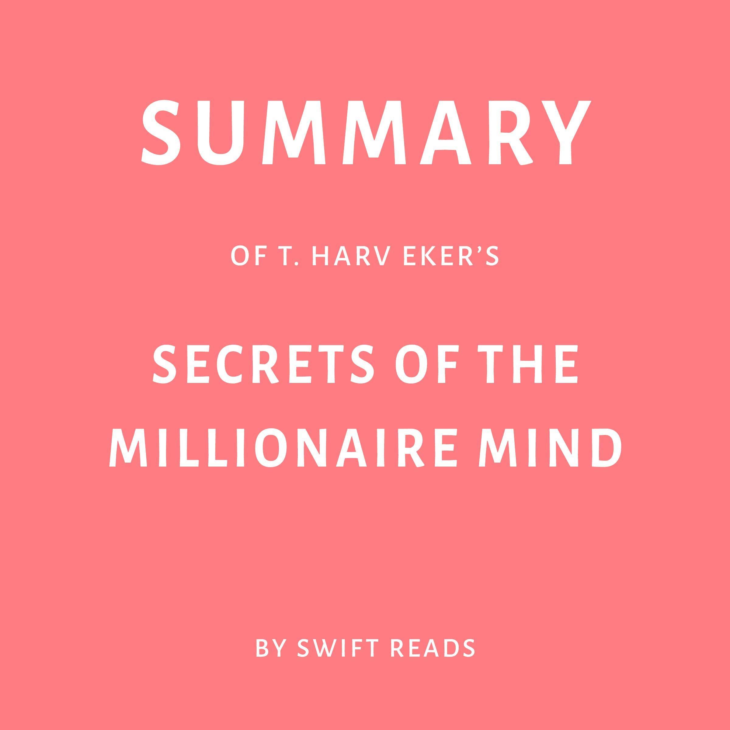 Summary of T. Harv Eker’s Secrets of the Millionaire Mind by Swift Reads
