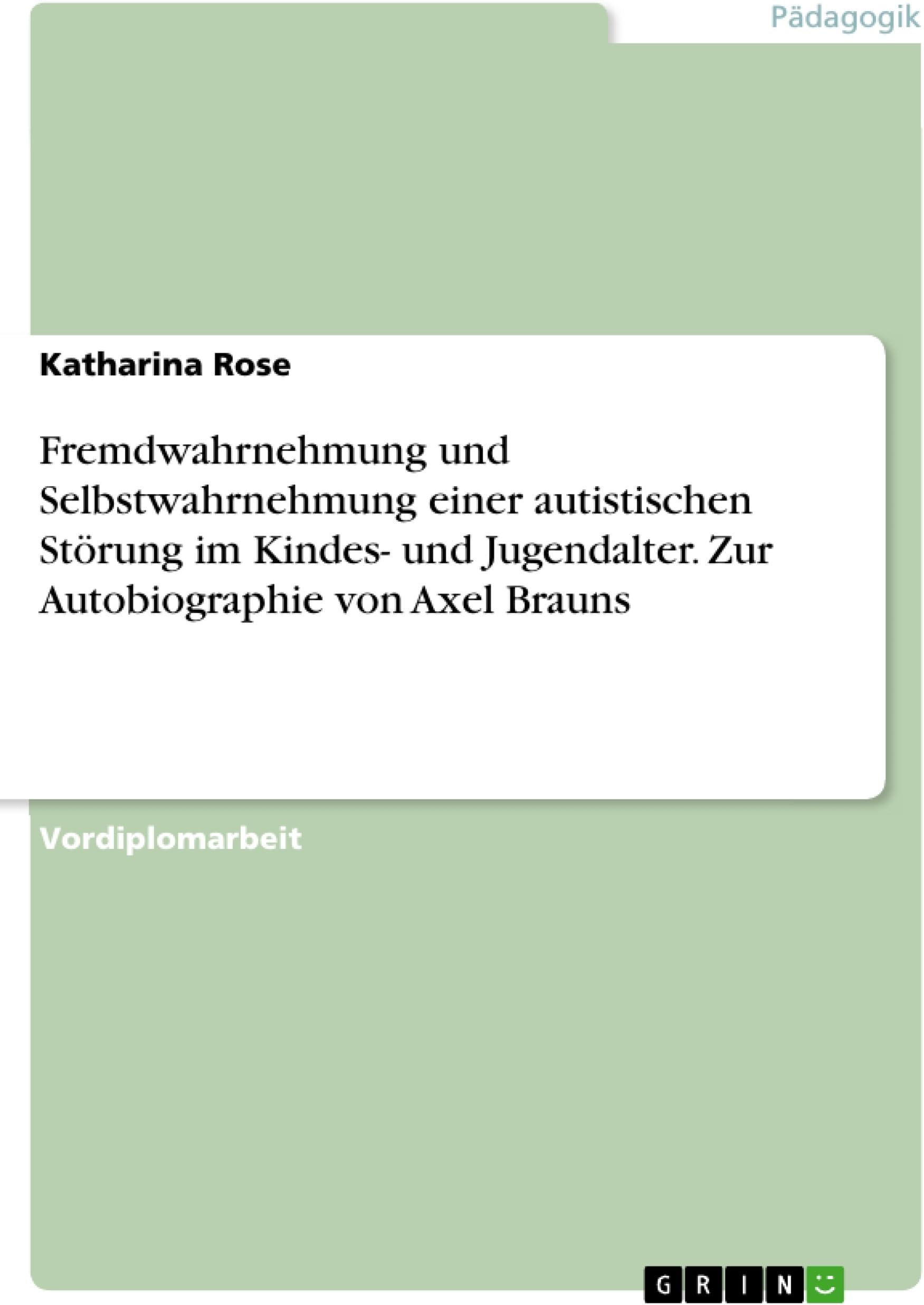Fremdwahrnehmung und Selbstwahrnehmung einer autistischen Stoerung im Kindes- und Jugendalter. Zur Autobiographie von Axel Brauns