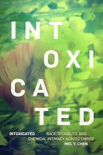 Intoxicated: Race, Disability, and Chemical Intimacy across Empire (ANIMA: Critical Race Studies Otherwise)